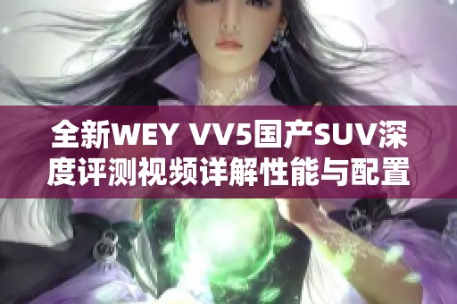 全新WEY VV5国产SUV深度评测视频详解性能与配置
