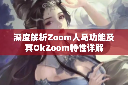 深度解析Zoom人马功能及其OkZoom特性详解
