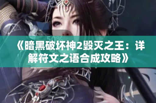 《暗黑破坏神2毁灭之王：详解符文之语合成攻略》
