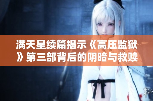 满天星续篇揭示《高压监狱》第三部背后的阴暗与救赎之路