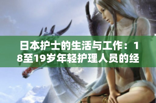 日本护士的生活与工作：18至19岁年轻护理人员的经历分享