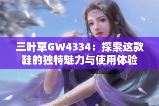 三叶草GW4334：探索这款鞋的独特魅力与使用体验