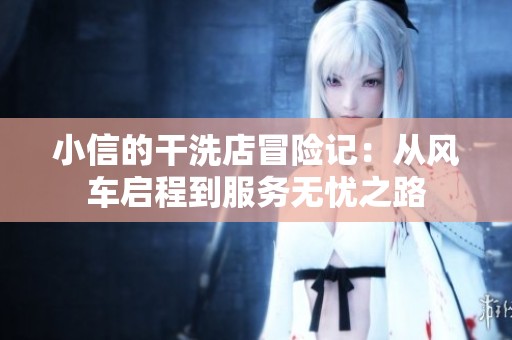 小信的干洗店冒险记：从风车启程到服务无忧之路