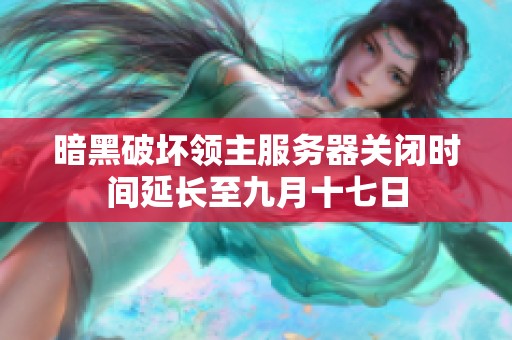 暗黑破坏领主服务器关闭时间延长至九月十七日