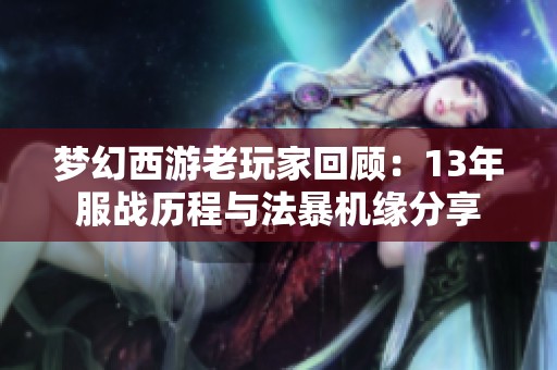 梦幻西游老玩家回顾：13年服战历程与法暴机缘分享