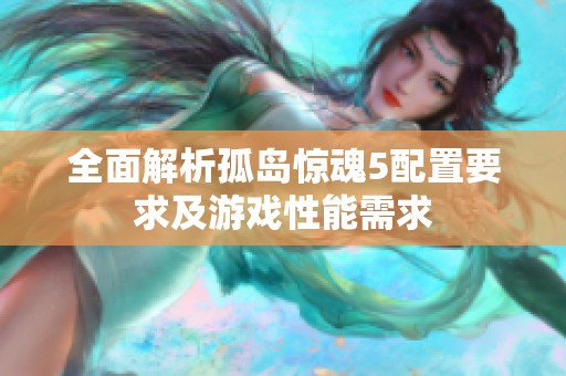 全面解析孤岛惊魂5配置要求及游戏性能需求