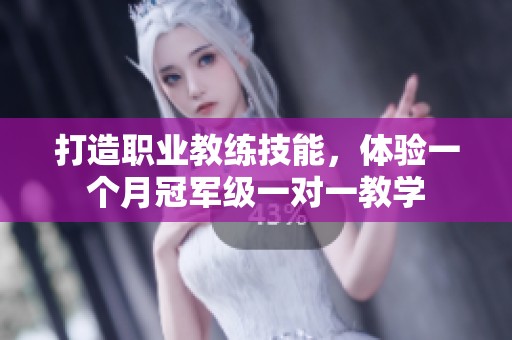 打造职业教练技能，体验一个月冠军级一对一教学