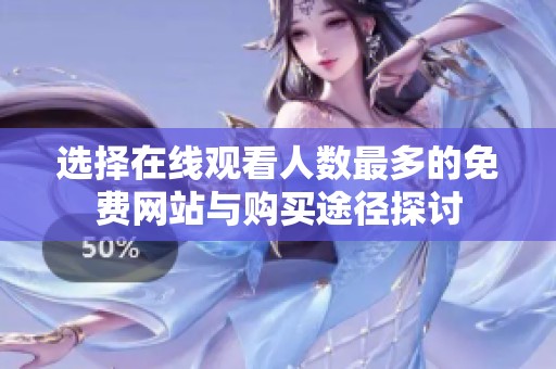 选择在线观看人数最多的免费网站与购买途径探讨