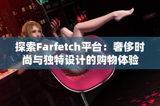 探索Farfetch平台：奢侈时尚与独特设计的购物体验
