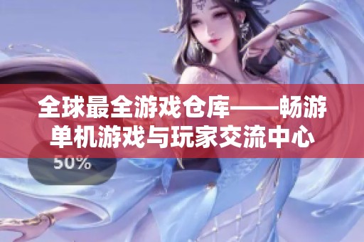 全球最全游戏仓库——畅游单机游戏与玩家交流中心