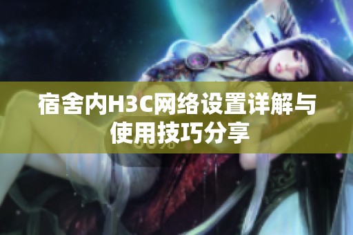 宿舍内H3C网络设置详解与 使用技巧分享