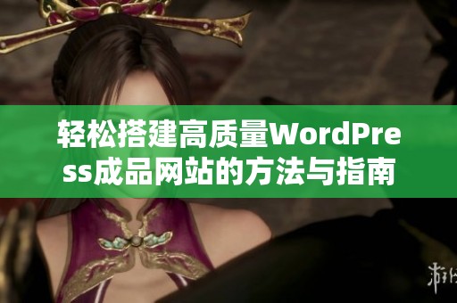 轻松搭建高质量WordPress成品网站的方法与指南