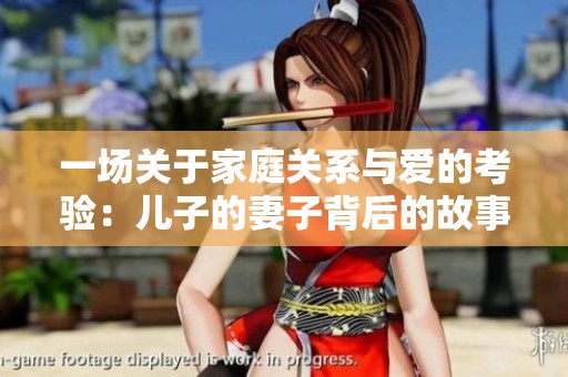 一场关于家庭关系与爱的考验：儿子的妻子背后的故事