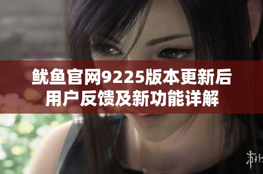 鱿鱼官网9225版本更新后用户反馈及新功能详解