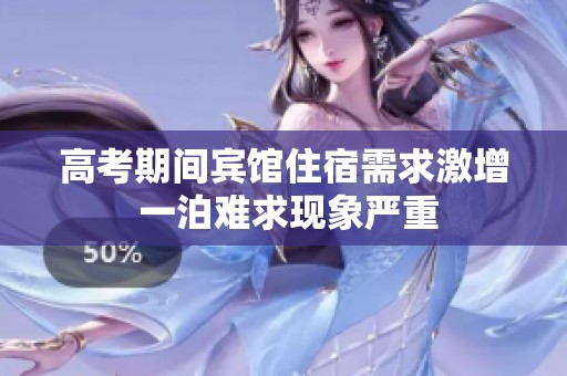 高考期间宾馆住宿需求激增 一泊难求现象严重