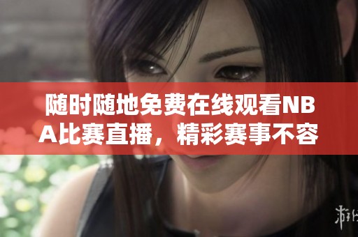 随时随地免费在线观看NBA比赛直播，精彩赛事不容错过