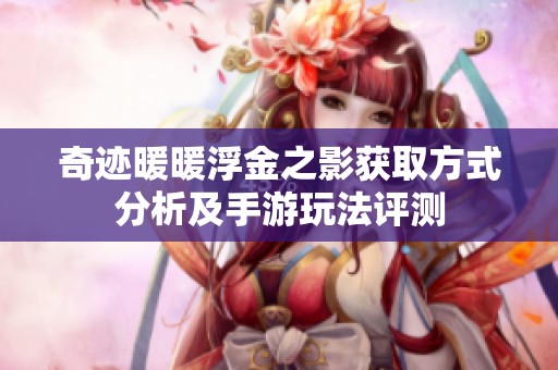 奇迹暖暖浮金之影获取方式分析及手游玩法评测