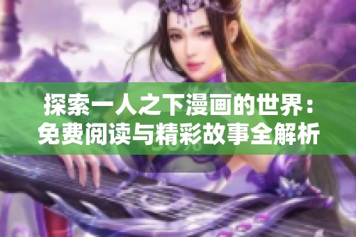 探索一人之下漫画的世界：免费阅读与精彩故事全解析