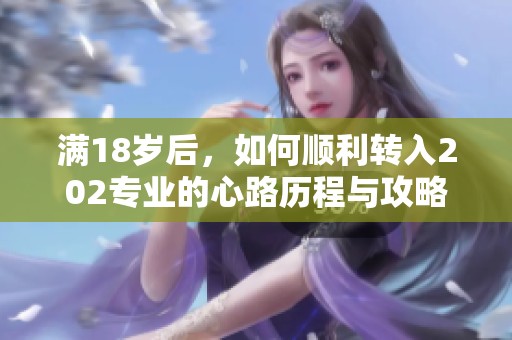 满18岁后，如何顺利转入202专业的心路历程与攻略