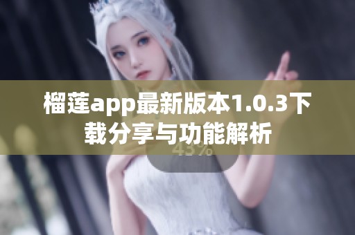 榴莲app最新版本1.0.3下载分享与功能解析