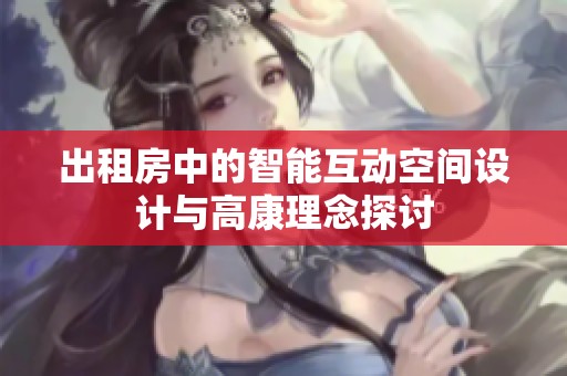 出租房中的智能互动空间设计与高康理念探讨