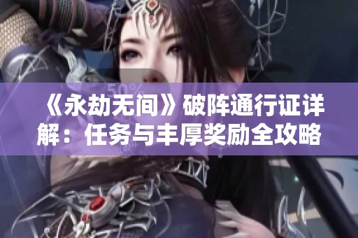 《永劫无间》破阵通行证详解：任务与丰厚奖励全攻略