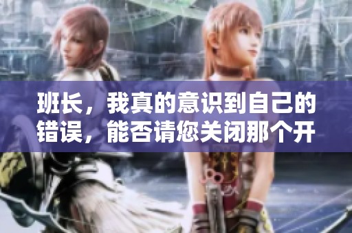 班长，我真的意识到自己的错误，能否请您关闭那个开关呢