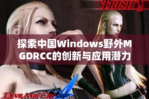 探索中国Windows野外MGDRCC的创新与应用潜力