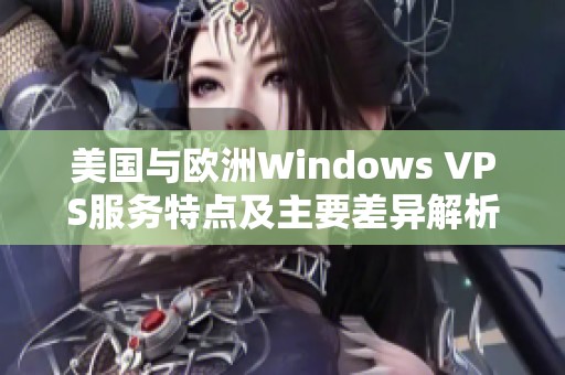 美国与欧洲Windows VPS服务特点及主要差异解析