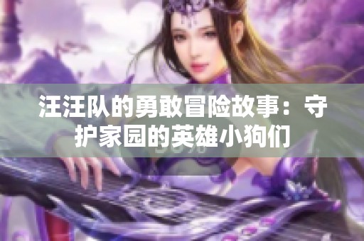 汪汪队的勇敢冒险故事：守护家园的英雄小狗们