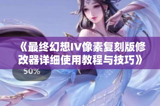 《最终幻想IV像素复刻版修改器详细使用教程与技巧》