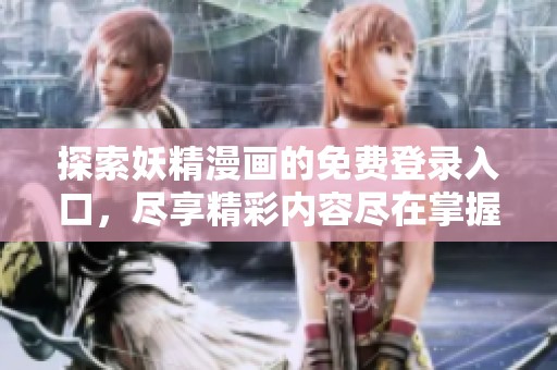 探索妖精漫画的免费登录入口，尽享精彩内容尽在掌握