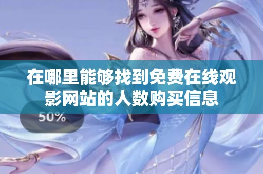 在哪里能够找到免费在线观影网站的人数购买信息
