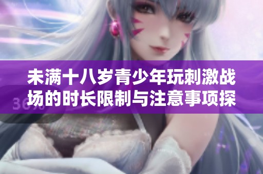 未满十八岁青少年玩刺激战场的时长限制与注意事项探讨