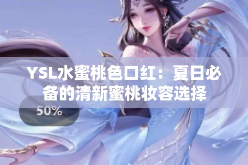 YSL水蜜桃色口红：夏日必备的清新蜜桃妆容选择