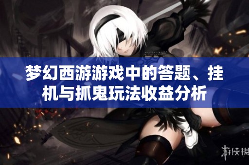 梦幻西游游戏中的答题、挂机与抓鬼玩法收益分析