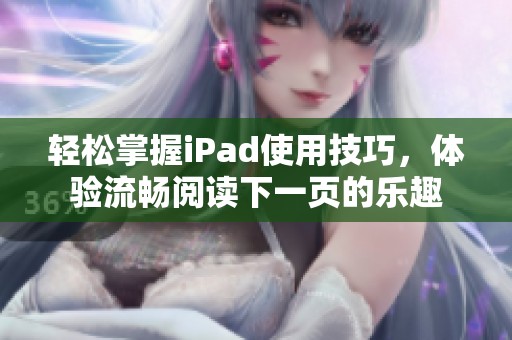 轻松掌握iPad使用技巧，体验流畅阅读下一页的乐趣