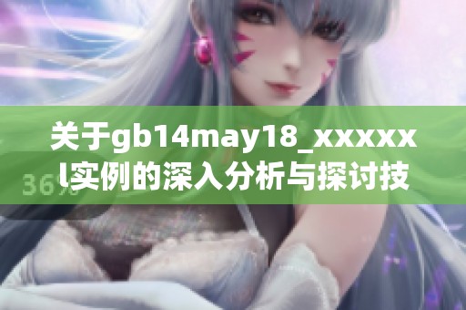 关于gb14may18_xxxxxl实例的深入分析与探讨技巧