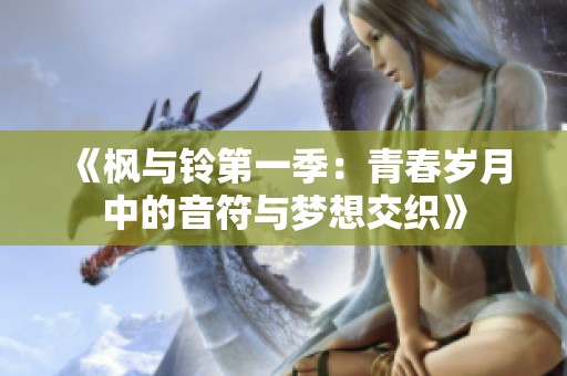 《枫与铃第一季：青春岁月中的音符与梦想交织》