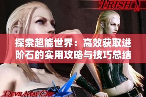 探索超能世界：高效获取进阶石的实用攻略与技巧总结