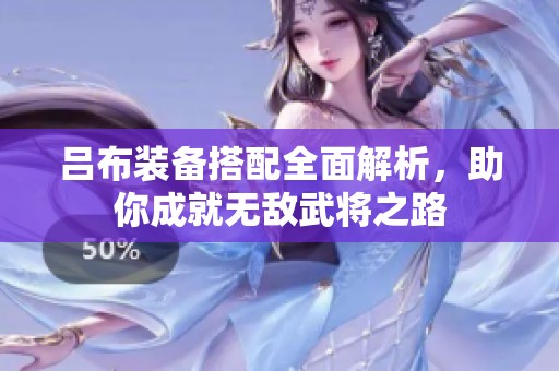 吕布装备搭配全面解析，助你成就无敌武将之路