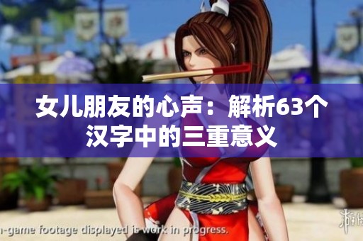 女儿朋友的心声：解析63个汉字中的三重意义