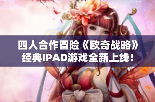 四人合作冒险《欧奇战略》经典IPAD游戏全新上线！