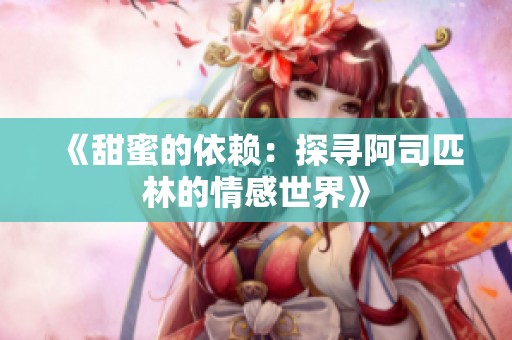 《甜蜜的依赖：探寻阿司匹林的情感世界》
