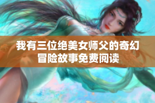 我有三位绝美女师父的奇幻冒险故事免费阅读