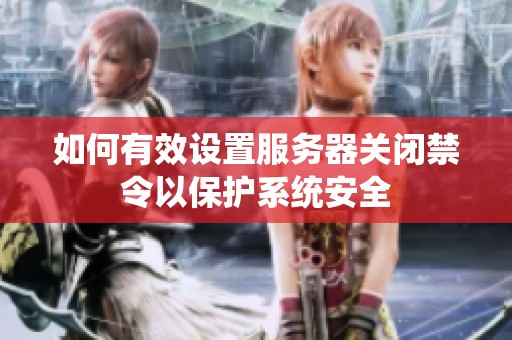 如何有效设置服务器关闭禁令以保护系统安全