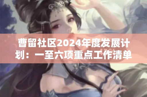 曹留社区2024年度发展计划：一至六项重点工作清单解读