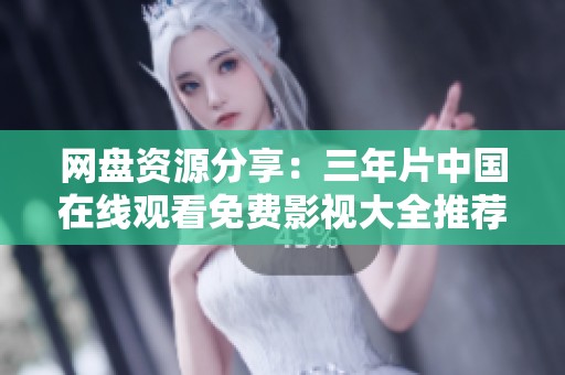 网盘资源分享：三年片中国在线观看免费影视大全推荐