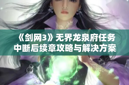 《剑网3》无界龙泉府任务中断后续章攻略与解决方案详解