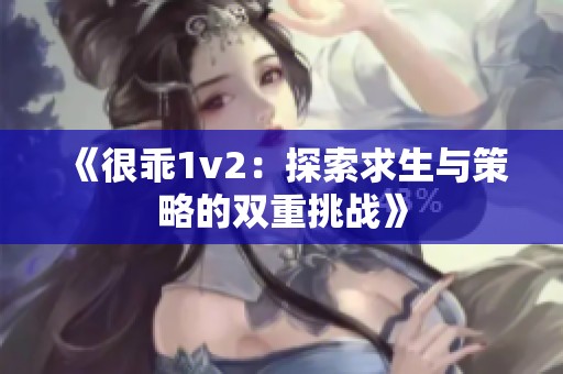 《很乖1v2：探索求生与策略的双重挑战》